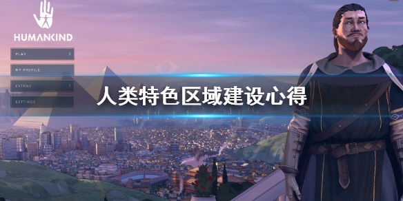 《人类》humankind特色区域怎么用？特色区域建设心得