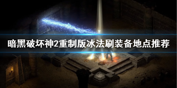 《暗黑破坏神2重制版》冰法怎么mf？冰法刷装备地点推荐