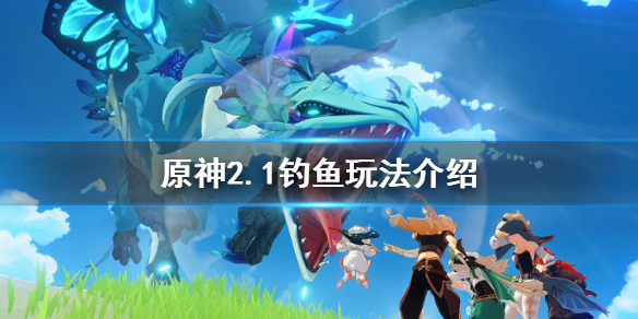 《原神》2.1钓鱼怎么玩？2.1钓鱼玩法介绍