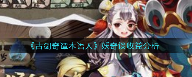 《古剑奇谭木语人》妖奇谈收益分析