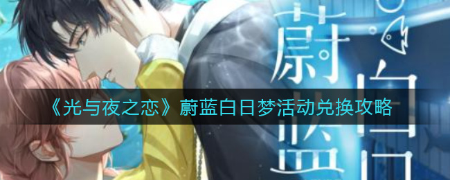 《光与夜之恋》蔚蓝白日梦活动兑换攻略