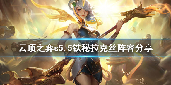 《云顶之弈》s5.5铁秘拉克丝怎么玩？s5.5铁秘拉克丝阵容分享