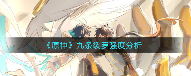 《原神》九条裟罗强度分析
