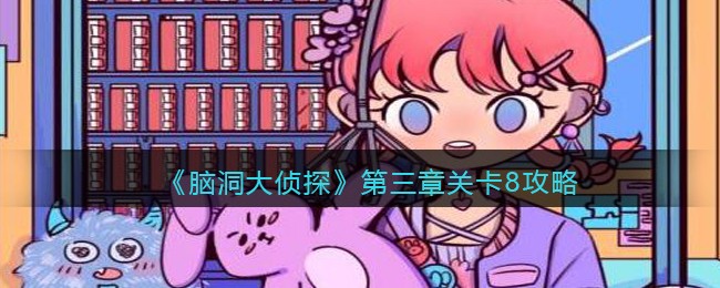 《脑洞大侦探》第三章关卡8攻略