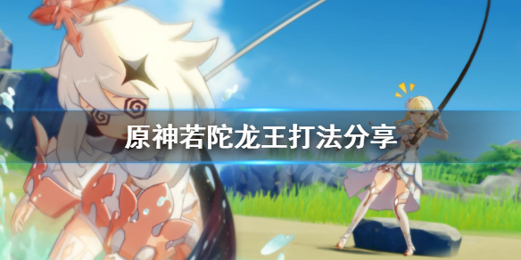 《原神》若陀龙王怎么杀？若陀龙王打法分享