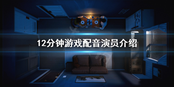 《12分钟》游戏配音演员是谁？游戏配音演员介绍