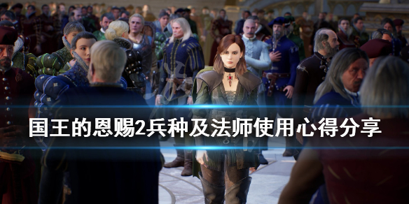 《国王的恩赐2》兵种怎么使用？兵种及法师使用心得分享