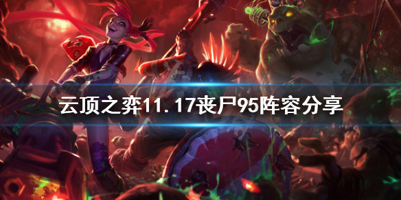 《云顶之弈》11.17丧尸95怎么玩？11.17丧尸95阵容分享