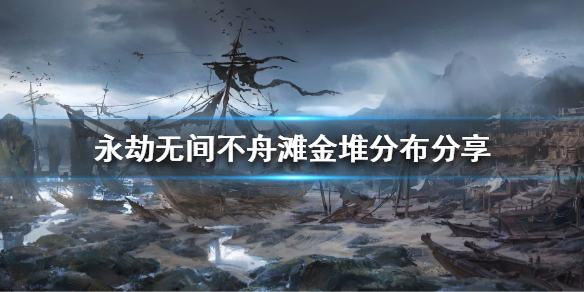 《永劫无间》哪些地方刷金堆？不舟滩金堆分布分享