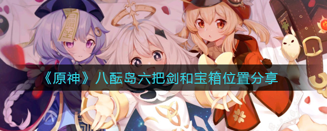 《原神》八酝岛六把剑和宝箱位置分享