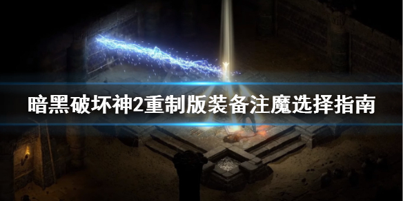 《暗黑破坏神2重制版》装备注魔怎么选？装备注魔选择指南