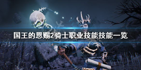 《国王的恩赐2》骑士怎么样？骑士职业技能技能一览