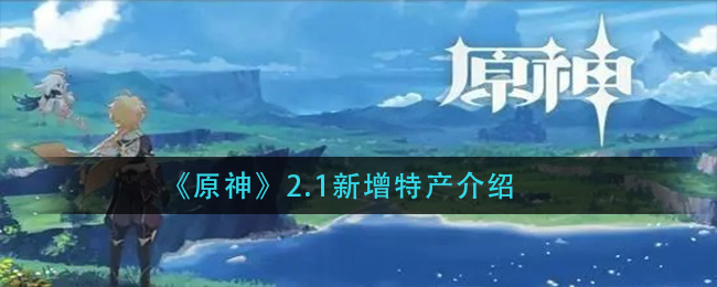 《原神》2.1新增特产介绍