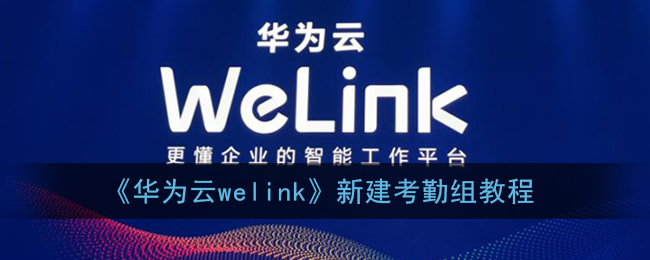 《华为云welink》新建考勤组教程