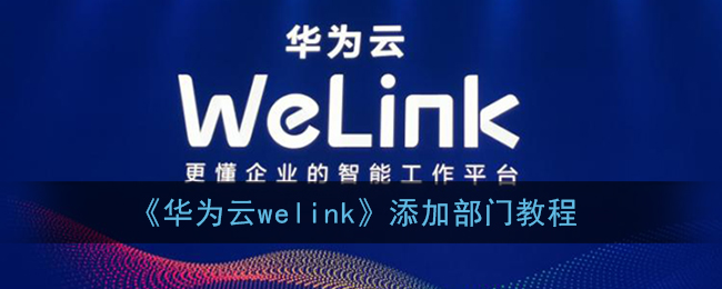 《华为云welink》添加部门教程