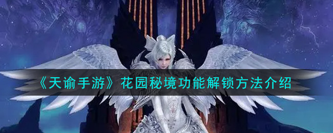 《天谕手游》花园秘境功能解锁方法介绍