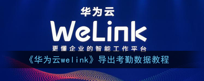 《华为云welink》导出考勤数据教程