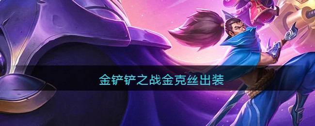 金铲铲之战金克丝出装攻略