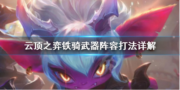 《云顶之弈》铁骑武器阵容怎么玩？铁骑武器阵容打法详解