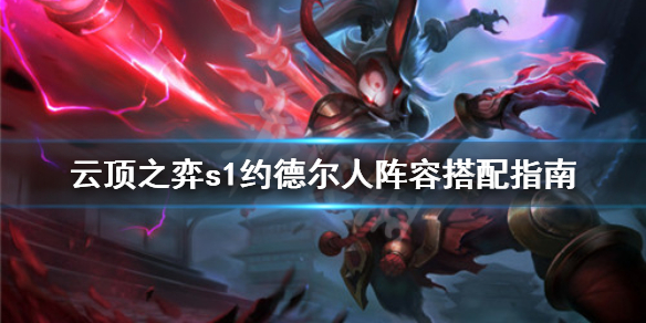 《云顶之弈》s1约德尔人阵容怎么搭配？s1约德尔人阵容搭配指南