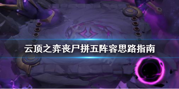 《云顶之弈》丧尸拼五怎么打？丧尸拼五阵容思路指南