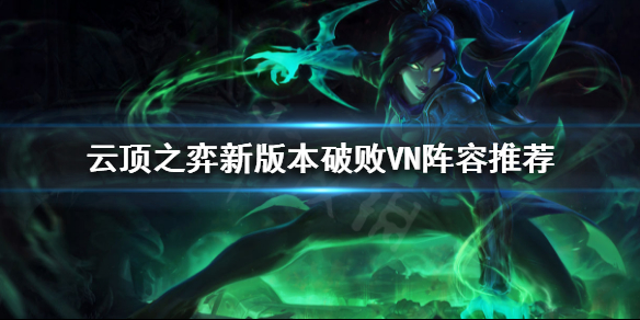 《云顶之弈》铁甲阵容克星是什么？新版本破败VN阵容推荐