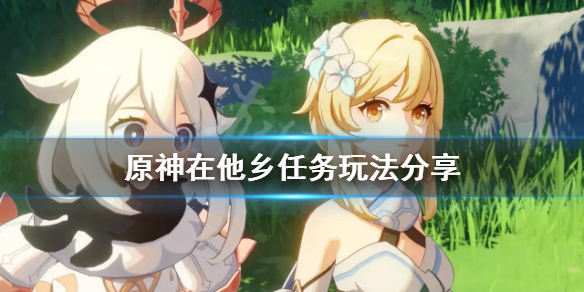 《原神》在他乡任务怎么触发？在他乡任务玩法分享