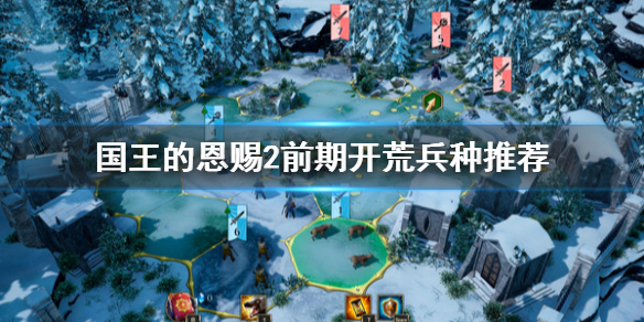 《国王的恩赐2》前期开荒怎么打？前期开荒兵种推荐