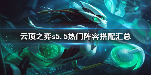 《云顶之弈》s5.5热门阵容大全 s5.5热门阵容搭配汇总