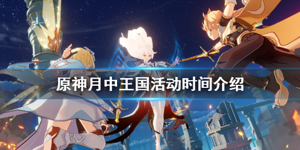 《原神》月中王国活动时间介绍 月中王国活动什么时候开？