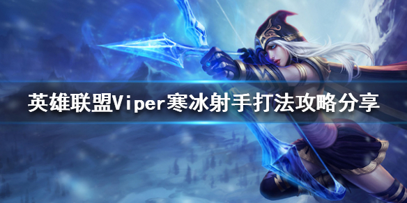 《英雄联盟》职业选手怎么玩？Viper寒冰射手打法攻略分享