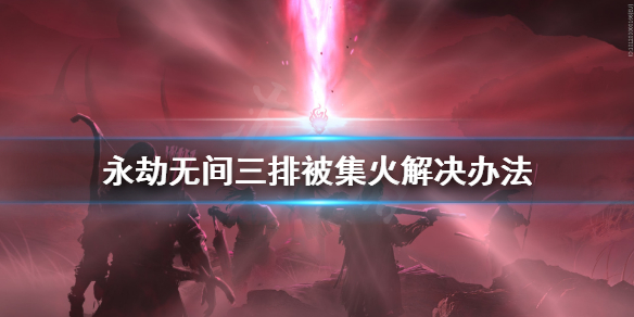 《永劫无间》三排被集火怎么办？三排被集火解决办法