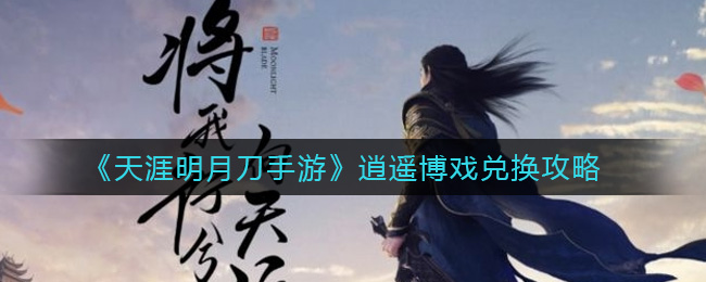 《天涯明月刀手游》逍遥博戏兑换攻略