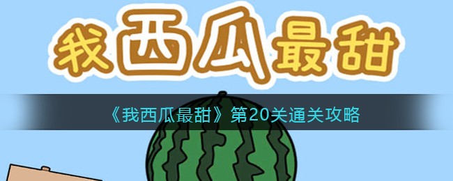 《我西瓜最甜》第20关通关攻略