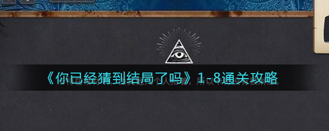 《你已经猜到结局了吗》1-8通关攻略
