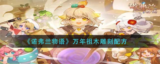 《诺弗兰物语》万年祖木雕刻配方