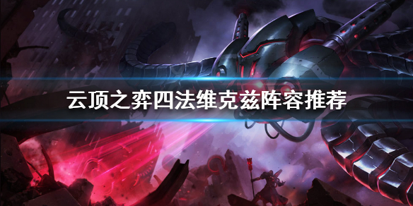 《云顶之弈》四法阵容怎么玩？四法维克兹阵容推荐