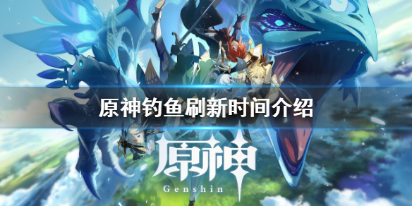《原神》钓鱼多久刷新？钓鱼刷新时间介绍