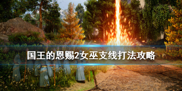 《国王的恩赐2》女巫怎么打？女巫支线打法攻略