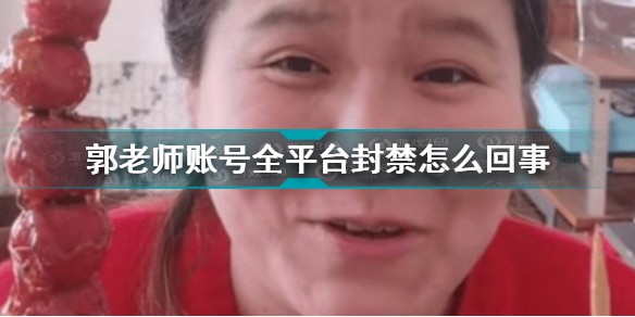郭老师账号全平台封禁怎么回事