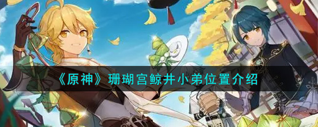 《原神》珊瑚宫鲸井小弟位置介绍