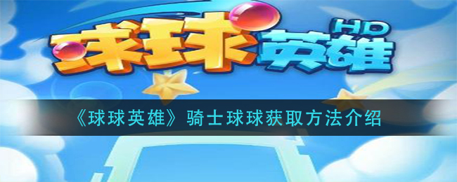 《球球英雄》骑士球球获取方法介绍