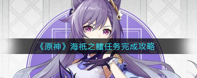 《原神》海祇之鳍任务完成攻略