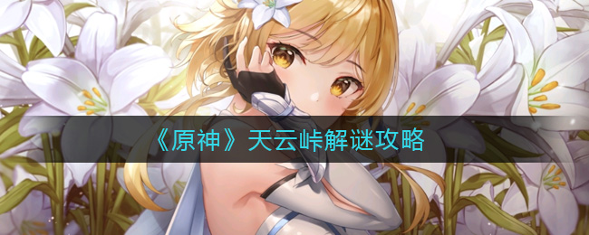 《原神》天云峠解谜攻略