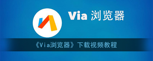 《Via浏览器》下载视频教程