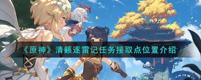 《原神》清籁逐雷记任务接取点位置介绍