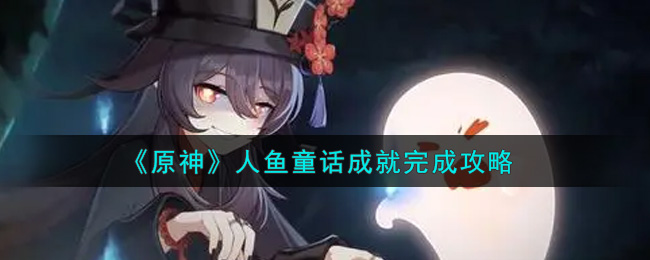 《原神》人鱼童话成就完成攻略