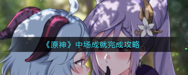 《原神》中场成就完成攻略