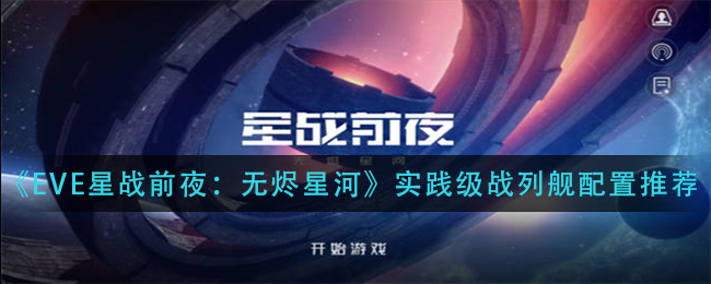 《EVE星战前夜：无烬星河》实践级战列舰配置推荐