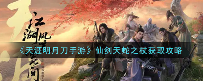 《天涯明月刀手游》仙剑天蛇之杖获取攻略